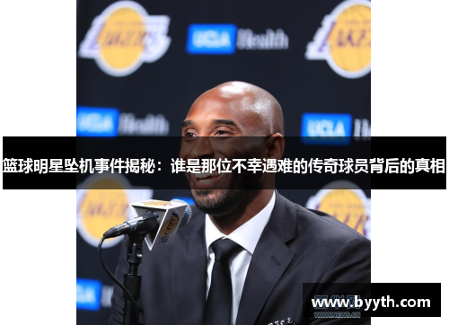 篮球明星坠机事件揭秘：谁是那位不幸遇难的传奇球员背后的真相