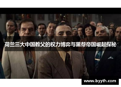荷兰三大中国教父的权力博弈与黑帮帝国崛起探秘